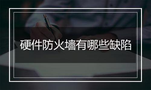 硬件防火墙有哪些缺陷