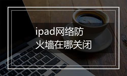 ipad网络防火墙在哪关闭