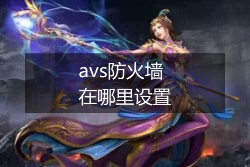 avs防火墙在哪里设置