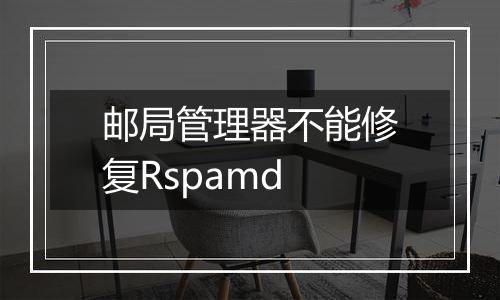 邮局管理器不能修复Rspamd