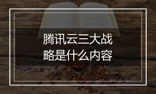 腾讯云三大战略是什么内容