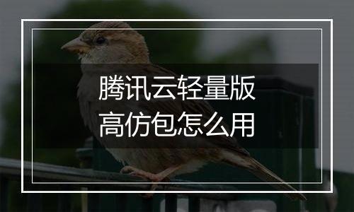 腾讯云轻量版高仿包怎么用