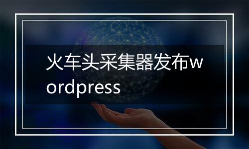 火车头采集器发布wordpress