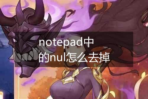notepad中的nul怎么去掉