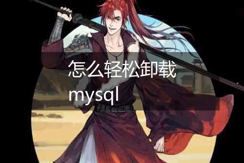 怎么轻松卸载mysql