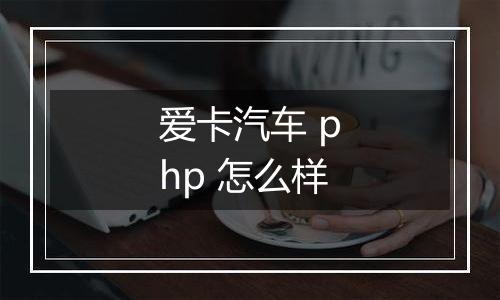 爱卡汽车 php 怎么样