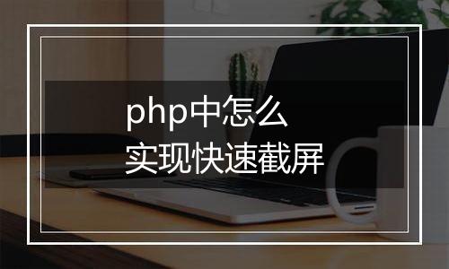 php中怎么实现快速截屏