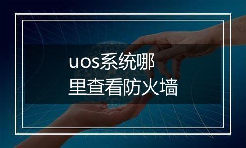 uos系统哪里查看防火墙