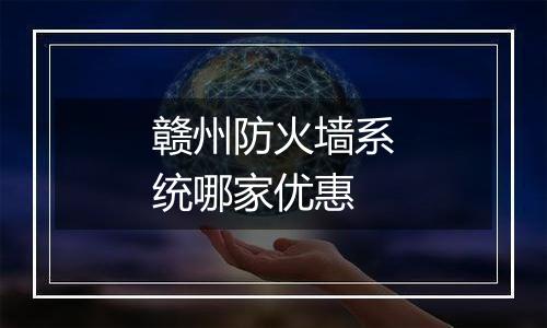赣州防火墙系统哪家优惠