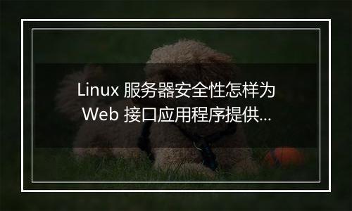 Linux 服务器安全性怎样为 Web 接口应用程序提供最佳保护?