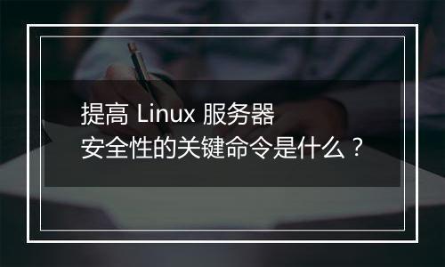 提高 Linux 服务器安全性的关键命令是什么?