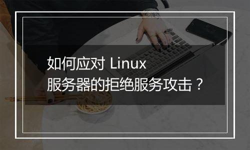 如何应对 Linux 服务器的拒绝服务攻击？