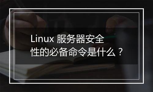 Linux 服务器安全性的必备命令是什么?
