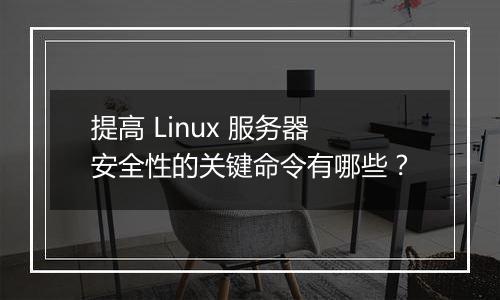 提高 Linux 服务器安全性的关键命令有哪些?