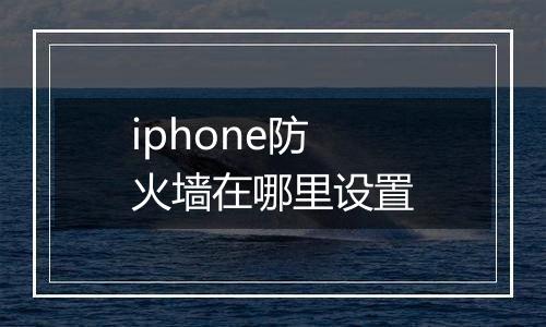 iphone防火墙在哪里设置