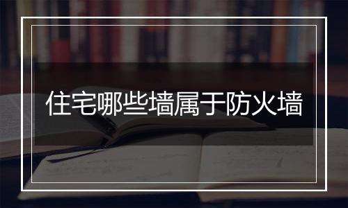 住宅哪些墙属于防火墙
