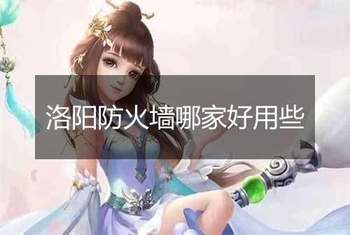 洛阳防火墙哪家好用些