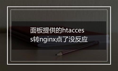 面板提供的htaccess转nginx点了没反应