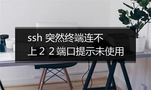 ssh 突然终端连不上22端口提示未使用