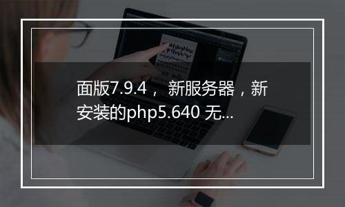 面版7.9.4, 新服务器,新安装的php5.640 无法重启