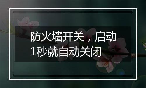 防火墙开关,启动1秒就自动关闭