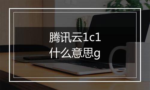 腾讯云1c1什么意思g