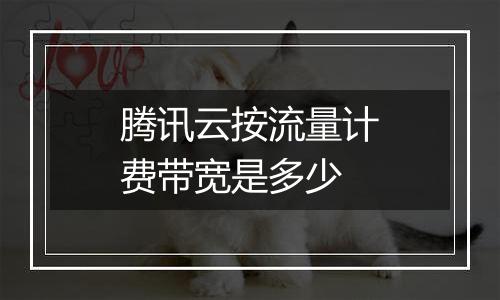 腾讯云按流量计费带宽是多少