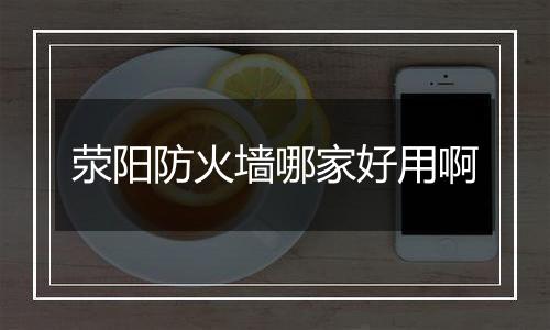 荥阳防火墙哪家好用啊