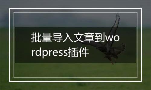批量导入文章到wordpress插件