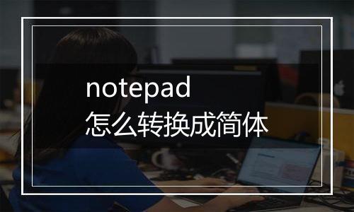 notepad怎么转换成简体