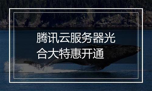 腾讯云服务器光合大特惠开通