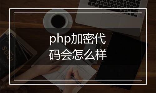 php加密代码会怎么样