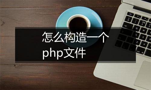 怎么构造一个php文件