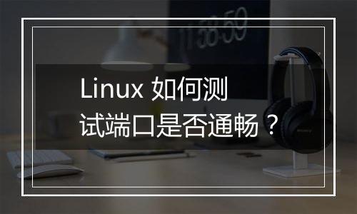 Linux 如何测试端口是否通畅?