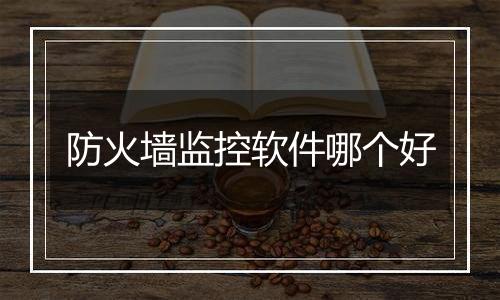 防火墙监控软件哪个好
