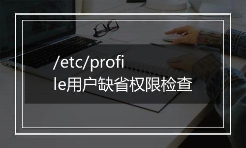 /etc/profile用户缺省权限检查