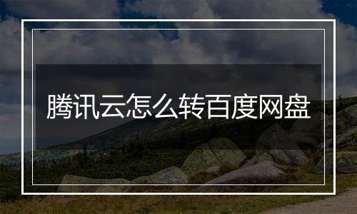 腾讯云怎么转百度网盘