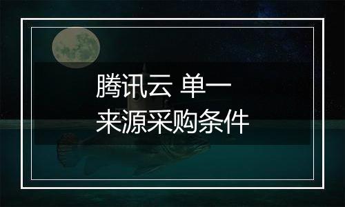 腾讯云 单一来源采购条件