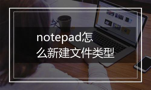 notepad怎么新建文件类型