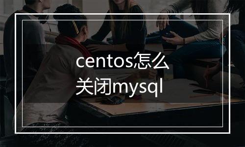 centos怎么关闭mysql