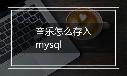 音乐怎么存入mysql