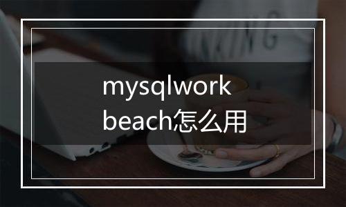 mysqlworkbeach怎么用