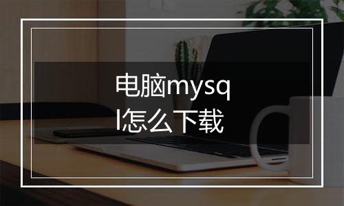 电脑mysql怎么下载