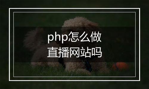 php怎么做直播网站吗