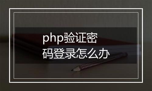 php验证密码登录怎么办