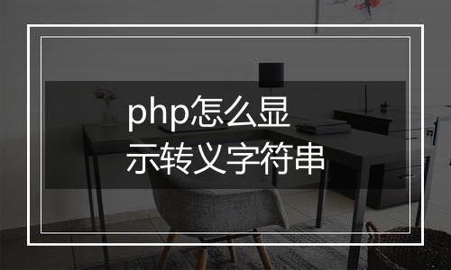 php怎么显示转义字符串