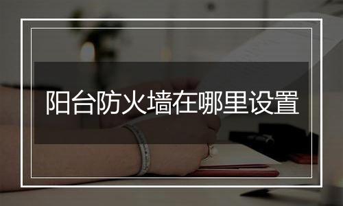 阳台防火墙在哪里设置