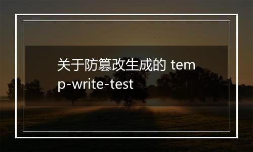 关于防篡改生成的 temp-write-test