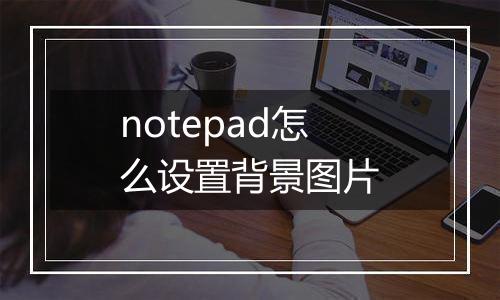 notepad怎么设置背景图片