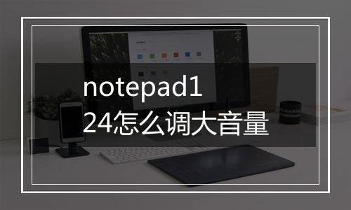 notepad124怎么调大音量